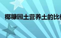 椰糠园土营养土的比例（椰糠园土如何配）