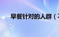 早餐针对的人群（不同人群最佳早餐）