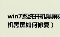 win7系统开机黑屏如何处理（Win7系统开机黑屏如何修复）