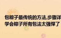 包粽子最传统的方法,步骤详细,方法简单,2分钟学会（1分钟学会粽子所有包法太强悍了）