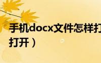 手机docx文件怎样打开（手机docx文件怎样打开）
