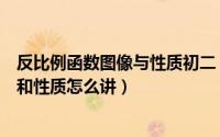 反比例函数图像与性质初二（初中数学之反比例函数的图像和性质怎么讲）
