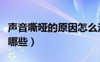 声音嘶哑的原因怎么治疗（声音嘶哑的原因有哪些）