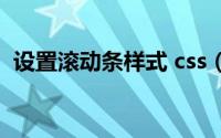 设置滚动条样式 css（div滚动条样式设置）