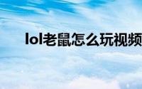 lol老鼠怎么玩视频（LoL老鼠怎么玩）