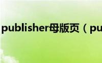 publisher母版页（publisher怎么更改模板）