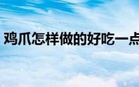 鸡爪怎样做的好吃一点呢（鸡爪怎样做好吃）