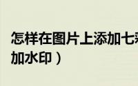 怎样在图片上添加七彩文字（怎样在图片上添加水印）