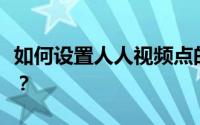如何设置人人视频点的关闭按钮直接退出程序？