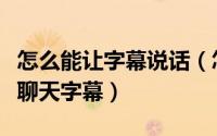 怎么能让字幕说话（怎样在快播上打字和屏蔽聊天字幕）