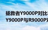 拯救者Y9000P对比R9000P哪款更值得买（Y9000P与R9000P对比测评）