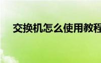 交换机怎么使用教程（交换机怎么使用）