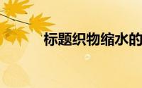 标题织物缩水的主要原因有哪些