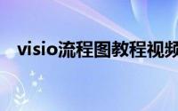 visio流程图教程视频（visio流程图教程）
