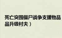死亡突围僵尸战争支援物品（死亡突围僵尸战争如何装备物品升级村夫）