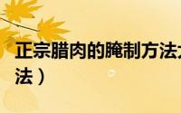 正宗腊肉的腌制方法大全（正宗腊肉的腌制方法）