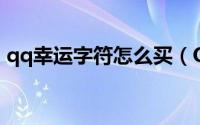 qq幸运字符怎么买（QQ幸运字符怎么获得）