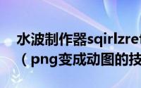 水波制作器sqirlzreflect怎么导出flash动画（png变成动图的技巧）