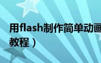 用flash制作简单动画（flash最简单动画制作教程）