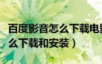 百度影音怎么下载电影和电视剧（百度影音怎么下载和安装）