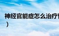 神经官能症怎么治疗快（神经官能症怎么治疗）