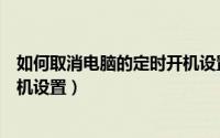 如何取消电脑的定时开机设置选项（如何取消电脑的定时开机设置）