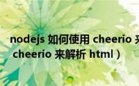 nodejs 如何使用 cheerio 来解析 html（nodejs 如何使用 cheerio 来解析 html）