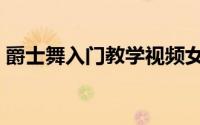 爵士舞入门教学视频女生（爵士舞入门教学）