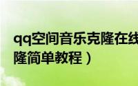qq空间音乐克隆在线版（qq空间背景音乐克隆简单教程）