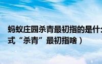 蚂蚁庄园杀青最初指的是什么（蚂蚁庄园影视剧举行杀青仪式“杀青”最初指啥）
