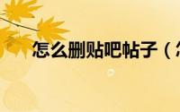 怎么删贴吧帖子（怎么删贴吧的帖子）