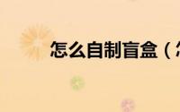 怎么自制盲盒（怎么自制面膜粉）