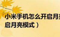 小米手机怎么开启月亮模式（小米手机怎样开启月亮模式）