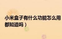 小米盒子有什么功能怎么用（小米盒子怎么用这几个功能你都知道吗）