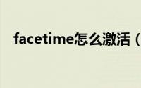 facetime怎么激活（facetime怎么激活）
