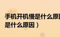 手机开机慢是什么原因怎么解决（手机开机慢是什么原因）