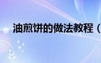 油煎饼的做法教程（油煎饼的做法大全）