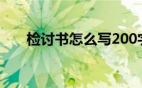 检讨书怎么写200字（检讨书怎么写）