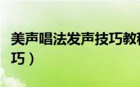 美声唱法发声技巧教程下载（美声唱法发声技巧）
