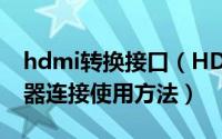 hdmi转换接口（HDMI转Displayport转换器连接使用方法）