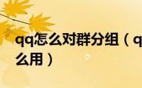 qq怎么对群分组（qq群怎么分组/qq分组怎么用）