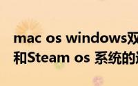 mac os windows双系统（安装双系统win8和Steam os 系统的过程）
