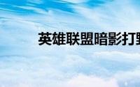 英雄联盟暗影打野用什么装备好？
