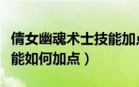 倩女幽魂术士技能加点（倩女幽魂甲士普通技能如何加点）