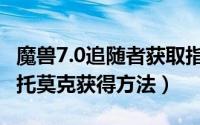 魔兽7.0追随者获取指南（魔兽世界6.0追随者托莫克获得方法）