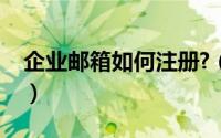 企业邮箱如何注册?（如何选择注册企业邮箱）