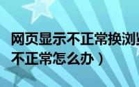 网页显示不正常换浏览器也不一样（网页显示不正常怎么办）