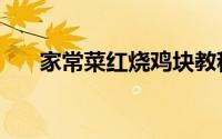 家常菜红烧鸡块教程（家常菜焖大虾）