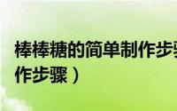 棒棒糖的简单制作步骤图解（棒棒糖的简单制作步骤）