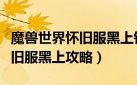 魔兽世界怀旧服黑上钥匙怎么做（魔兽世界怀旧服黑上攻略）